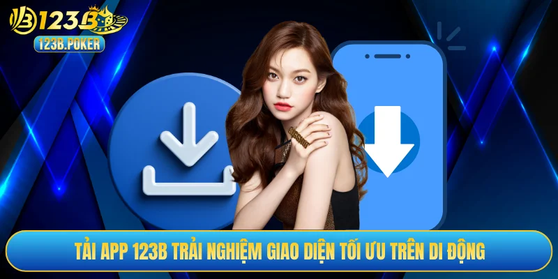 Tải app 123B trải nghiệm giao diện tối ưu trên di động