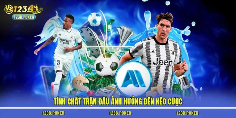 Tính chất trận đấu ảnh hưởng đến kèo cược