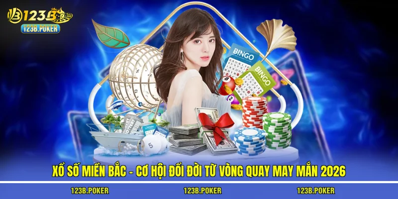 Xổ Số Miền Bắc - Cơ Hội Đổi Đời Từ Vòng Quay May Mắn 2026