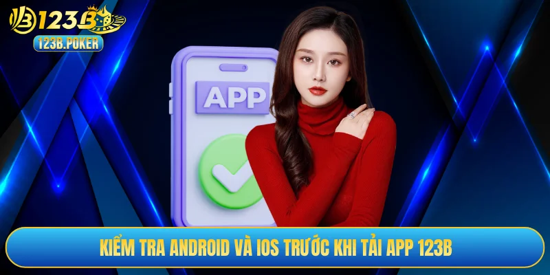 Kiểm tra Android và iOS trước khi tải app 123B